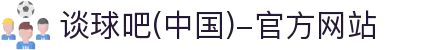 谈球吧(中国)-官方网站
